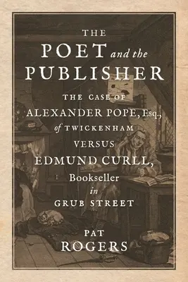 A költő és a kiadó: Alexander Pope, Esq., of Twickenham kontra Edmund Curll, Grub Street-i könyvkereskedő esete - The Poet and the Publisher: The Case of Alexander Pope, Esq., of Twickenham Versus Edmund Curll, Bookseller in Grub Street