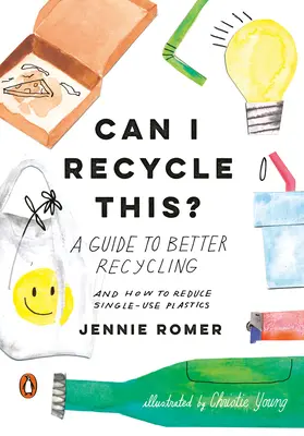 Újrahasznosíthatom ezt? Útmutató a jobb újrahasznosításhoz és az egyszer használatos műanyagok csökkentéséhez - Can I Recycle This?: A Guide to Better Recycling and How to Reduce Single-Use Plastics