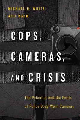 Zsaruk, kamerák és válság: A rendőrségi kamerák lehetőségei és veszélyei - Cops, Cameras, and Crisis: The Potential and the Perils of Police Body-Worn Cameras