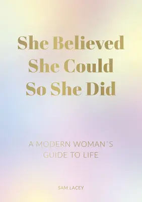 She Believed She Could So She Did: Egy modern nő útmutatója az élethez - She Believed She Could So She Did: A Modern Woman's Guide to Life