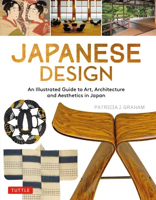 Japán dizájn: Japán művészetének, építészetének és esztétikájának illusztrált útmutatója. - Japanese Design: An Illustrated Guide to Art, Architecture and Aesthetics in Japan