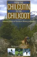 A Chilcotintól a Chilkootig: Válogatott túrák Észak-British Columbiában - From the Chilcotin to the Chilkoot: Selected Hikes of Northern British Columbia