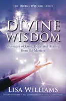 Isteni bölcsesség - A szeretet, a remény és a gyógyítás üzenetei a Mesterektől (Williams Lisa (Lisa Williams)) - Divine Wisdom - Messages of Love, Hope and Healing from the Masters (Williams Lisa (Lisa Williams))