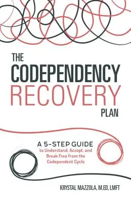 The Codependency Recovery Plan: Egy 5 lépéses útmutató a társfüggőségi ciklus megértéséhez, elfogadásához és a belőle való kitöréshez - The Codependency Recovery Plan: A 5-Step Guide to Understand, Accept, and Break Free from the Codependent Cycle