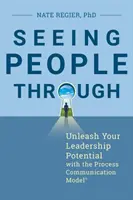 Átlátni az embereket: Vezetői potenciáljának felszabadítása a Folyamatkommunikációs Modell(r) segítségével - Seeing People Through: Unleash Your Leadership Potential with the Process Communication Model(r)