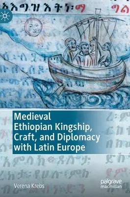 Középkori etiópiai királyság, kézművesség és diplomácia Latin-Európával - Medieval Ethiopian Kingship, Craft, and Diplomacy with Latin Europe