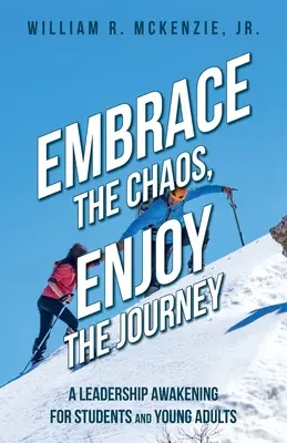 Fogadd el a káoszt, élvezd az utazást: Vezetői ébredés diákoknak és fiatal felnőtteknek - Embrace the Chaos, Enjoy the Journey: A Leadership Awakening for Students and Young Adults