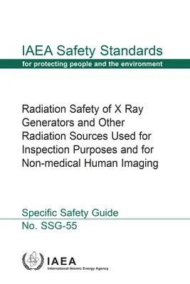 A röntgengenerátorok és egyéb, vizsgálati célokra és nem orvosi célú emberi képalkotásra használt sugárforrások sugárbiztonsága: IAEA biztonsági szabványok - Radiation Safety of X Ray Generators and Other Radiation Sources Used for Inspection Purposes and for Non-Medical Human Imaging: IAEA Safety Standards