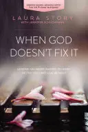 Amikor Isten nem hozza rendbe: Tanulságok, amelyeket soha nem akartál megtanulni, igazságok, amelyek nélkül nem tudsz élni - When God Doesn't Fix It: Lessons You Never Wanted to Learn, Truths You Can't Live Without
