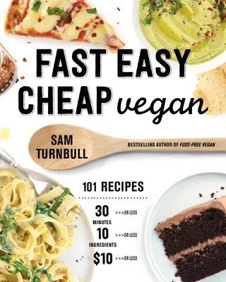 Gyors, egyszerű, olcsó vegán: 10 dollárért vagy kevesebbért, 10 vagy kevesebb hozzávalóból vagy kevesebből elkészíthető 101 recept! - Fast Easy Cheap Vegan: 101 Recipes You Can Make in 30 Minutes or Less, for $10 or Less, and with 10 Ingredients or Less!