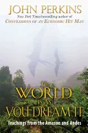 A világ olyan, amilyennek megálmodod: Tanítások az Amazonasról és az Andokból - The World Is as You Dream It: Teachings from the Amazon and Andes