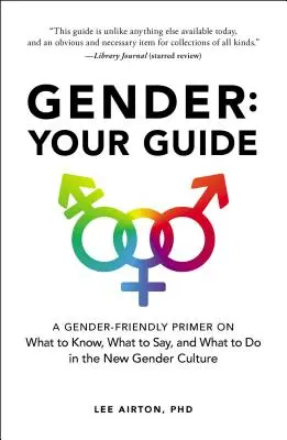 Gender: Az Ön útmutatója: Mit kell tudni, mit kell mondani és mit kell tenni az új nemi kultúrában? - Gender: Your Guide: A Gender-Friendly Primer on What to Know, What to Say, and What to Do in the New Gender Culture