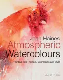 Jean Haines' Atmospheric Watercolours: Festészet szabadsággal, kifejezéssel és stílussal - Jean Haines' Atmospheric Watercolours: Painting with Freedom, Expression and Style