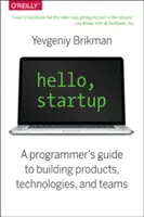 Hello, Startup: Programozói útmutató termékek, technológiák és csapatok építéséhez - Hello, Startup: A Programmer's Guide to Building Products, Technologies, and Teams