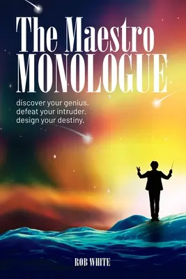 A Maestro monológja: Fedezd fel a zsenialitásodat. Győzd le a betolakodót. Tervezd meg a sorsod. - The Maestro Monologue: Discover Your Genius. Defeat Your Intruder. Design Your Destiny.