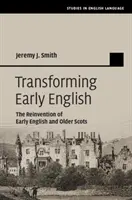 Transforming Early English: A korai angol és a régebbi skótok újraalkotása - Transforming Early English: The Reinvention of Early English and Older Scots