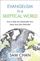 Evangelizáció egy szkeptikus világban: Hogyan tegyük hihetőbbé a Jézusról szóló hihetetlen híreket? - Evangelism in a Skeptical World: How to Make the Unbelievable News about Jesus More Believable