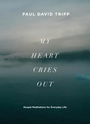 My Heart Cries Out: Evangéliumi elmélkedések a mindennapi élethez - My Heart Cries Out: Gospel Meditations for Everyday Life