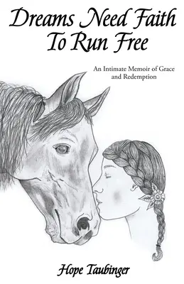 Az álmoknak hitre van szükségük ahhoz, hogy szabadon fussanak: A kegyelem és a megváltás bensőséges emlékirata - Dreams Need Faith To Run Free: An Intimate Memoir of Grace and Redemption