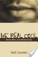 We Real Cool: Fekete férfiak és a férfiasság - We Real Cool: Black Men and Masculinity