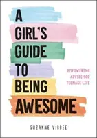 Lányok útmutatója a félelmetes élethez - Erőt adó tanácsok a tinédzser élethez - Girl's Guide to Being Awesome - Empowering Advice for Teenage Life