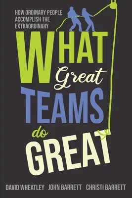 Amit a nagy csapatok nagyszerűen csinálnak: Hogyan érnek el a hétköznapi emberek rendkívüli dolgokat? - What Great Teams Do Great: How Ordinary People Accomplish the Extraordinary