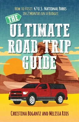 A végső útikalauz: Nemzeti Parkok: Hogyan látogassunk el 47 amerikai nemzeti parkba 2 hónap alatt egy kis költségvetésből - The Ultimate Road Trip Guide: How to Visit 47 U.S. National Parks in 2 Months on a Budget