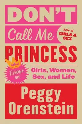 Ne hívj hercegnőnek! Esszék a lányokról, nőkről, szexről és az életről - Don't Call Me Princess: Essays on Girls, Women, Sex, and Life