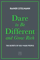 Merj más lenni és meggazdagodni: Az önteremtő emberek titkai - Dare to Be Different and Grow Rich: The Secrets of Self-Made People