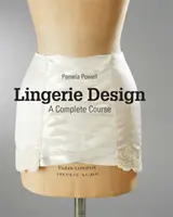 Fehérneműtervezés: A Complete Course - Lingerie Design: A Complete Course