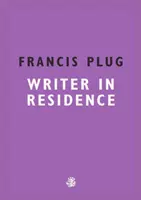 Francis Plug: Plug Plug: Writer In Residence - Francis Plug: Writer In Residence