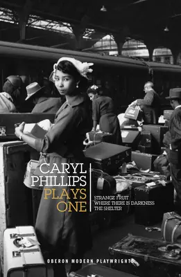 Caryl Phillips: Cilliary Phillips: Strange Fruit / Where There Is Darkness / The Shelter - Caryl Phillips: Plays One: Strange Fruit / Where There Is Darkness / The Shelter