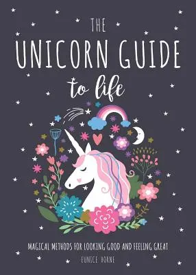 Egyszarvú útmutató az élethez - Varázslatos módszerek a jó megjelenéshez és a jó közérzethez - Unicorn Guide to Life - Magical Methods for Looking Good and Feeling Great