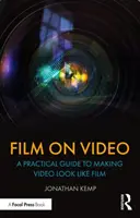 Film a videón: Gyakorlati útmutató a videó filmszerűvé tételéhez - Film on Video: A Practical Guide to Making Video Look Like Film