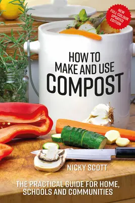 Hogyan készítsünk és használjunk komposztot: Gyakorlati útmutató otthon, az iskolákban és a közösségek számára - How to Make and Use Compost: The Practical Guide for Home, Schools and Communities