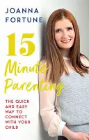 15 perces szülői magatartás - A gyors és egyszerű módja annak, hogy kapcsolatot teremtsen a gyermekeddel - 15-Minute Parenting - The Quick and Easy Way to Connect with Your Child