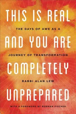 Ez a valóság, és te teljesen felkészületlen vagy: Az áhítat napjai mint az átalakulás utazása - This Is Real and You Are Completely Unprepared: The Days of Awe as a Journey of Transformation