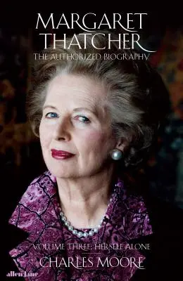 Margaret Thatcher - A hitelesített életrajz, harmadik kötet: Ő maga egyedül - Margaret Thatcher - The Authorized Biography, Volume Three: Herself Alone