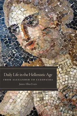 Mindennapi élet a hellenisztikus korban: Alexandertől Kleopátráig - Daily Life in the Hellenistic Age: From Alexander to Cleopatra