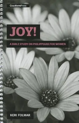 Öröm! Bibliatanulmány a Filippi levélről nőknek - Joy!: A Bible Study on Philippians for Women