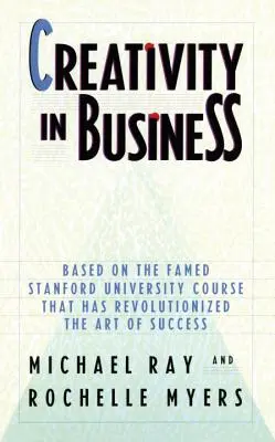 Kreativitás az üzleti életben: A Stanford Egyetem híres kurzusa alapján, amely forradalmasította a siker művészetét - Creativity in Business: Based on the Famed Stanford University Course That Has Revolutionized the Art of Success