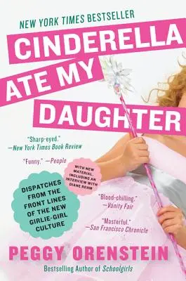 Hamupipőke megette a lányomat: Beszámolók az új lányos-lányos kultúra frontvonalából - Cinderella Ate My Daughter: Dispatches from the Front Lines of the New Girlie-Girl Culture