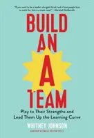 Építsünk egy A csapatot: Játsszon az erősségeikre, és vezesse őket felfelé a tanulási görbén - Build an A-Team: Play to Their Strengths and Lead Them Up the Learning Curve