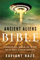 Ősi idegenek a Bibliában: Bizonyítékok az ufókról, nefilimekről és az angyalok valódi arcáról az ősi szentírásokban - Ancient Aliens in the Bible: Evidence of Ufos, Nephilim, and the True Face of Angels in Ancient Scriptures