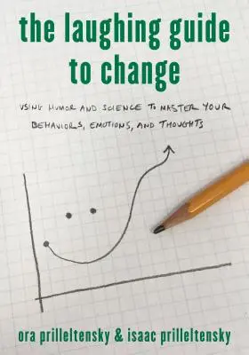 A változás nevető útmutatója: A humor és a tudomány felhasználása a viselkedés, az érzelmek és a gondolatok elsajátításához - The Laughing Guide to Change: Using Humor and Science to Master Your Behaviors, Emotions, and Thoughts