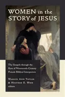 Nők Jézus történetében: Az evangéliumok a XIX. századi női bibliaértelmezők szemével - Women in the Story of Jesus: The Gospels Through the Eyes of Nineteenth-Century Female Biblical Interpreters