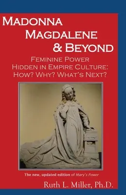 Madonna Magdolna és azon túl: A birodalmi kultúrában elrejtett női hatalom: miért? hogyan? mi következik? - Madonna Magdalene and Beyond: Feminine Power hidden in empire culture: why? how? what's next?