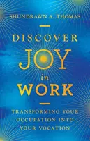 Fedezd fel az örömöt a munkában: Foglalkozásod hivatásoddá alakítása - Discover Joy in Work: Transforming Your Occupation Into Your Vocation