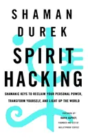 Spirit Hacking - Sámáni kulcsok személyes erőd visszaszerzéséhez, önmagad átalakításához és a világ megvilágításához - Spirit Hacking - Shamanic keys to reclaim your personal power, transform yourself and light up the world