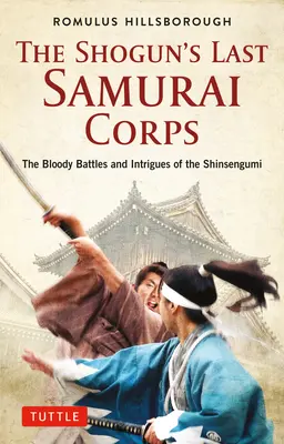 A sógun utolsó szamurájcsapata: A Shinsengumi véres csatái és intrikái - The Shogun's Last Samurai Corps: The Bloody Battles and Intrigues of the Shinsengumi